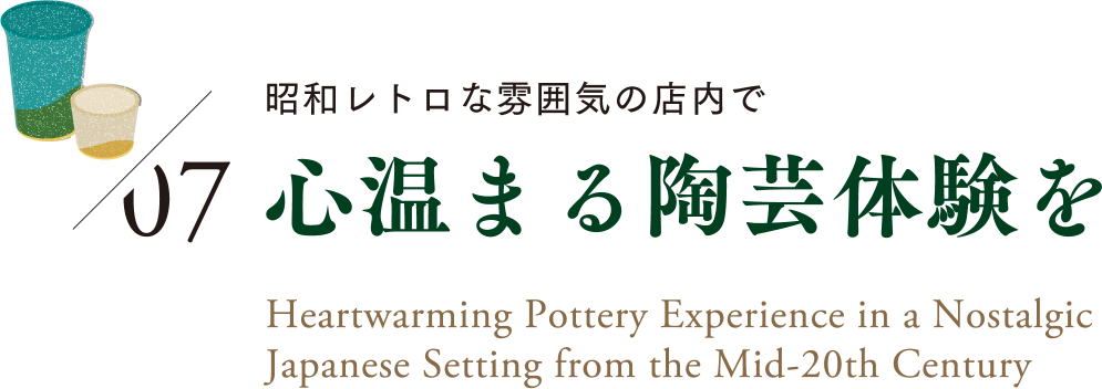 07 心温まる陶芸体験を｜Heartwarming Pottery Experience
